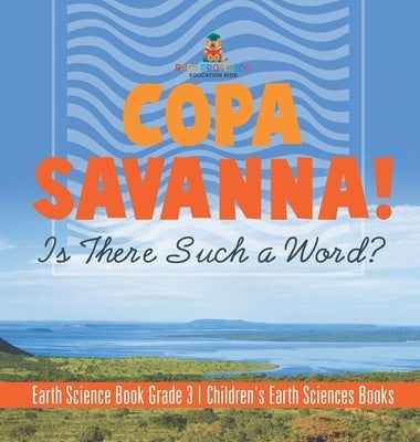 Copa Savanna! Is There Such a Word? Earth Science Book Grade 3 Children's Earth Sciences Books by Baby Professor