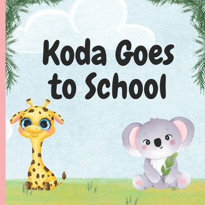 Koda Goes to School: First day at school by Mwangi, Kevin