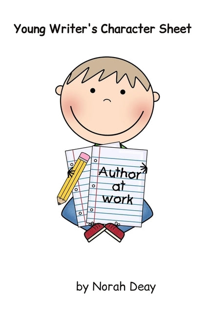 Young Writers' Character Sheets: 12 characters per book/8 pages per character/6 x 9 in/ created by a writer for young writers by Deay, Norah