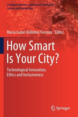 How Smart Is Your City?: Technological Innovation, Ethics and Inclusiveness by Aldinhas Ferreira, Maria Isabel