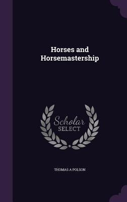Horses and Horsemastership by Polson, Thomas A.