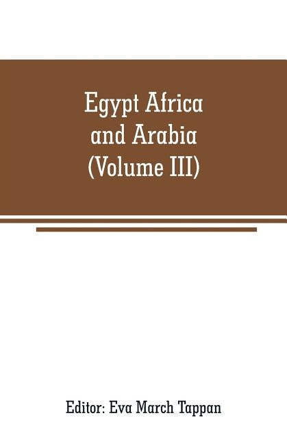 Egypt Africa and Arabia: The world's story a history of the world in story, song and art (Volume III) by March Tappan, Eva