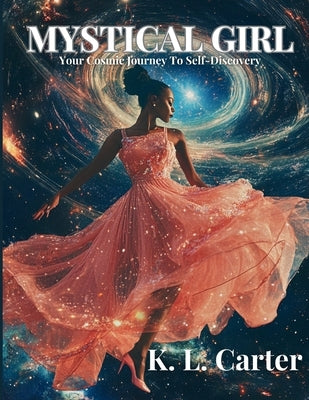 Mystical Girl: A Cosmic Journey to Your Self-Discovery by Carter, K. L.