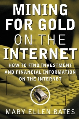 Mining for Gold on Internet: How to Find Investment and Financial Information on the Internet by Bates, Mary Ellen