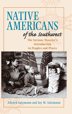 Native Americans of the Southwest: The Serious Traveler's Introduction To Peoples and Places by Salzmann, Zdenek