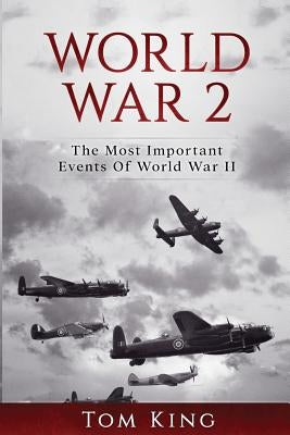 World War 2: The Most Important Events Of World War II by King, Tom