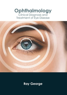 Ophthalmology: Clinical Diagnosis and Treatment of Eye Disease by George, Ray