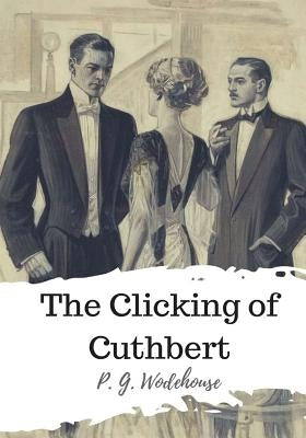 The Clicking of Cuthbert by Wodehouse, P. G.