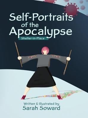 Self-Portraits of the Apocalypse: Shelter-in-Place by Soward, Sarah