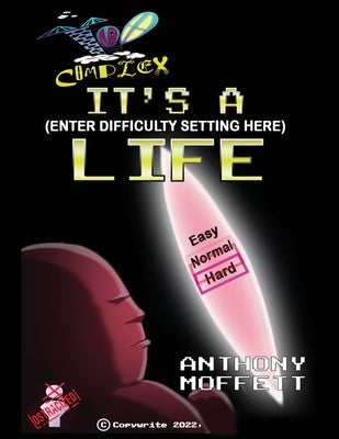 Too Complex: It's a (Enter Difficulty Setting Here) Life by Moffett, Anthony