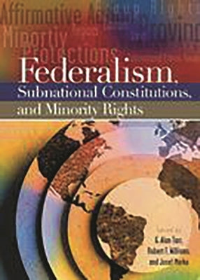 Federalism, Subnational Constitutions, and Minority Rights by Tarr, G. Alan