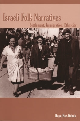 Israeli Folk Narratives: Settlement, Immigration, Ethnicity by Bar-Itzhak, Haya