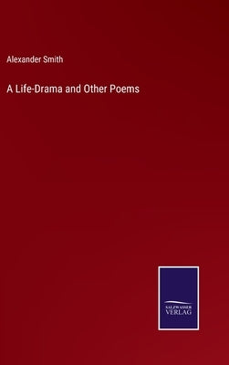 A Life-Drama and Other Poems by Smith, Alexander