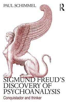 Sigmund Freud's Discovery of Psychoanalysis: Conquistador and thinker by Schimmel, Paul