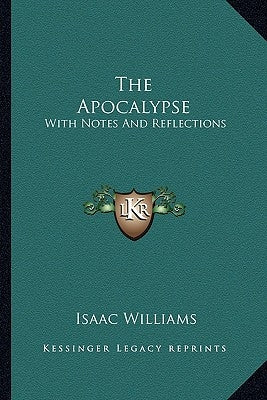 The Apocalypse: With Notes And Reflections by Williams, Isaac