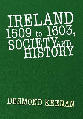 Ireland 1509 to 1603, Society and History by Keenan, Desmond