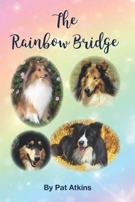 The Rainbow Bridge: This is the story of the many dogs in my life. Of the tears, trials, and triumphs... by Atkins, Patricia