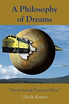 A Philosophy of Dreams or Travels Through Times and Places by Krentz, Ulrich