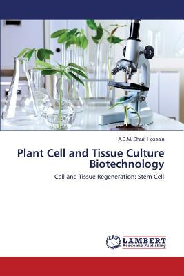 Plant Cell and Tissue Culture Biotechnology by Hossain a. B. M. Sharif