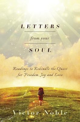 Letters from your soul: Readings to rekindle the quest for freedom, joy and love by Noble, Victor