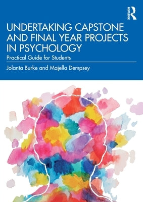 Undertaking Capstone and Final Year Projects in Psychology: Practical Guide for Students by Burke, Jolanta