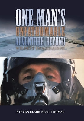 One Man's Unfathomable Adventure, Beyond Wildest Imagination by Thomas, Steven Clark Kent