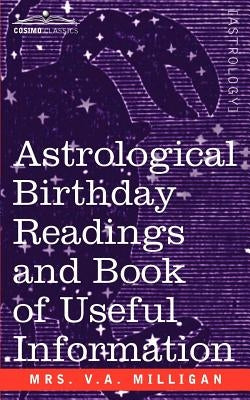 Astrological Birthday Readings And, Book of Useful Information by Milligan, V. A.