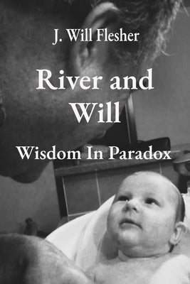 River and Will: Wisdom in Paradox by Flesher, J. Will