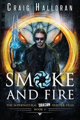 Smoke and Fire - Book 1: The Supernatural Dragon Hunter Files by Halloran, Craig