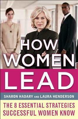 How Women Lead: The 8 Essential Strategies Successful Women Know by Hadary, Sharon