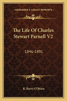 The Life Of Charles Stewart Parnell V2: 1846-1891 by O'Brien, R. Barry