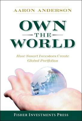 Own the World: How Smart Investors Create Global Portfolios by Anderson, Aaron