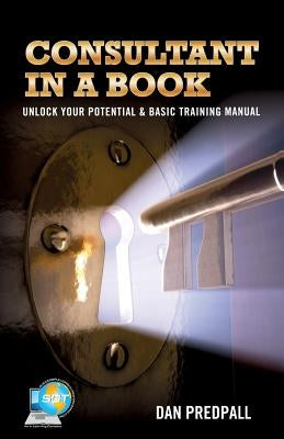 Consultant in a Book: Unlock Your Potential & Basic Training Manual by Predpall, Dan