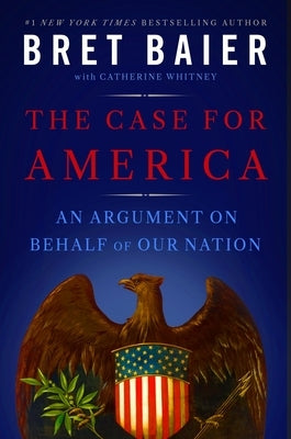 The Case for America: An Argument on Behalf of Our Nation by Baier, Bret