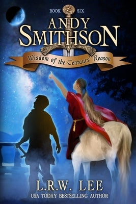 Wisdom of the Centaurs' Reason: Teen & Young Adult Epic Fantasy with a Centaur by Lee, L. R. W.