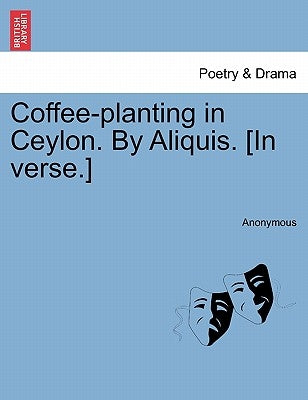 Coffee-planting in Ceylon. By Aliquis. [In verse.] by Anonymous
