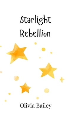 Starlight Rebellion by Bailey, Olivia