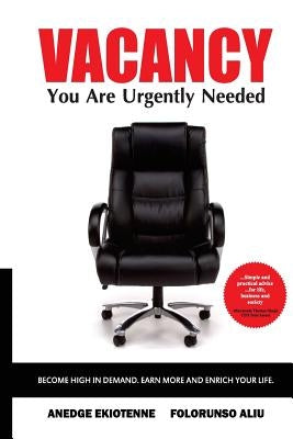 VACANCY You Are Urgently Needed: Become High In Demand, Earn More & Enrich your Life by Ekiotenne, Anedge
