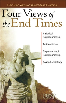 Four Views of the End Times: Christian Views on Jesus' Second Coming by Rose Publishing