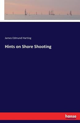 Hints on Shore Shooting by Harting, James Edmund
