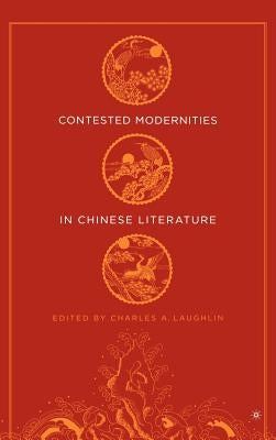 Contested Modernities in Chinese Literature by Laughlin, C.