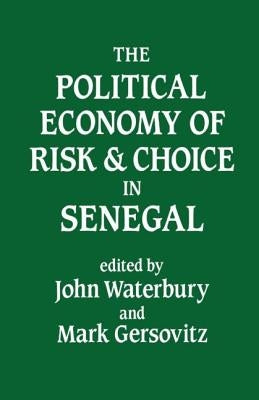 The Political Economy of Risk and Choice in Senegal by Waterbury, John
