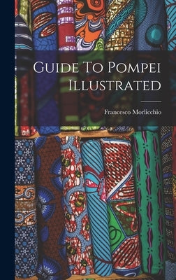 Guide To Pompei Illustrated by Morlicchio, Francesco