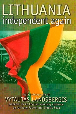 Lithuania - Independent Again: The Autobiography of Vytautas Landsbergis by Landsbergis, Vytautas