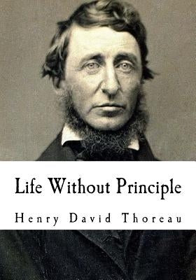 Life Without Principle by Thoreau, Henry David