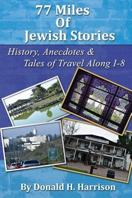77 Miles of Jewish Stories: History, Anecdotes & Tales of Travel Along I-8 by Harrison, Donald H.