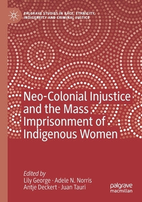 Neo-Colonial Injustice and the Mass Imprisonment of Indigenous Women by George, Lily