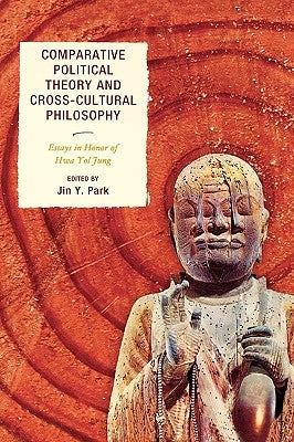 Comparative Political Theory and Cross-Cultural Philosophy: Essays in Honor of Hwa Yol Jung by Park, Jin Y.