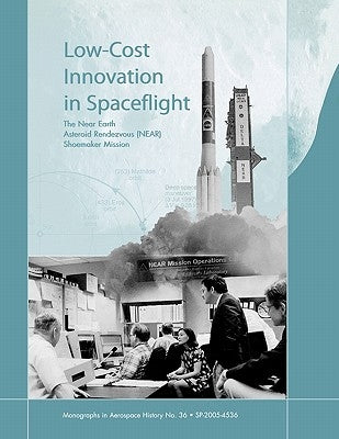 Low Cost Innovation in Spaceflight: The History of the Near Earth Asteroid Rendezvous (NEAR) Mission. Monograph in Aerospace History, No. 36, 2005 by McCurdy, Howard E.