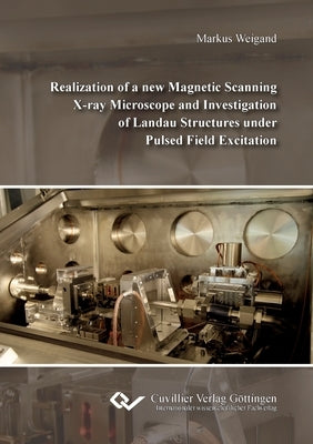 Realization of a new Magnetic Scanning X-ray Microscope and Investigation of Landau Structures under Pulsed Field Excitation by Weigand, Markus
